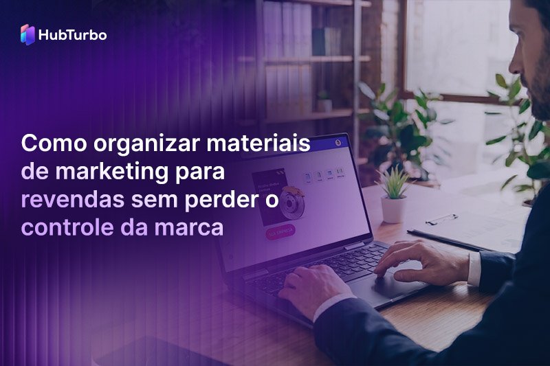 Como organizar materiais de marketing para revendas sem perder o controle da marca