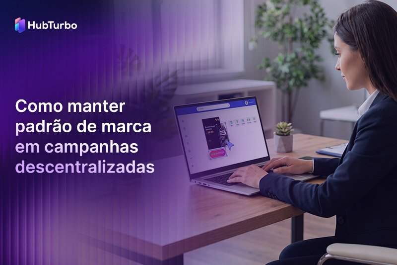 Como manter padrão de marca em campanhas descentralizadas